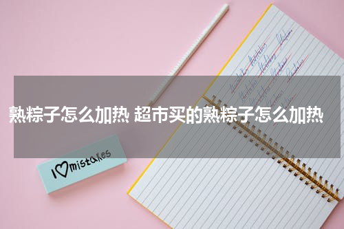 熟粽子怎么加热 超市买的熟粽子怎么加热