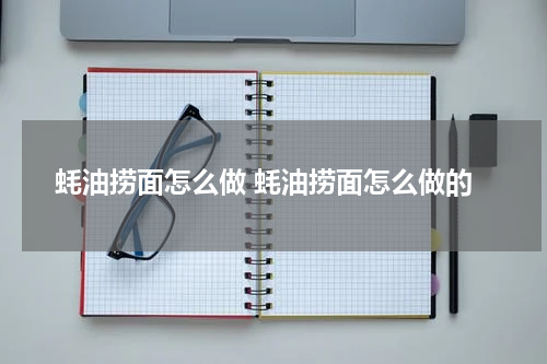 蚝油捞面怎么做 蚝油捞面怎么做的