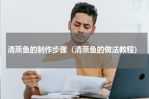 清蒸鱼的制作步骤（清蒸鱼的做法教程）
