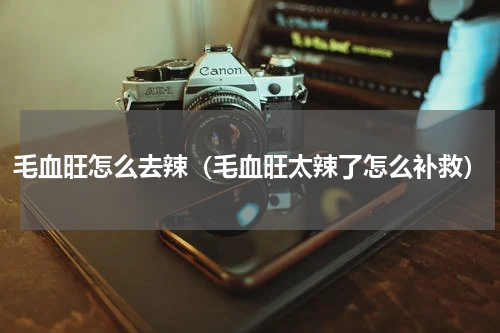 毛血旺怎么去辣（毛血旺太辣了怎么补救）