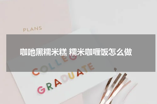 咖吔黑糯米糕 糯米咖喱饭怎么做