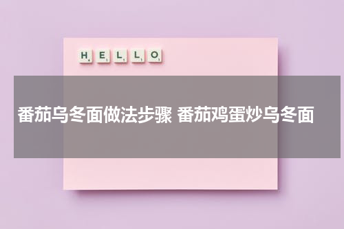 番茄乌冬面做法步骤 番茄鸡蛋炒乌冬面