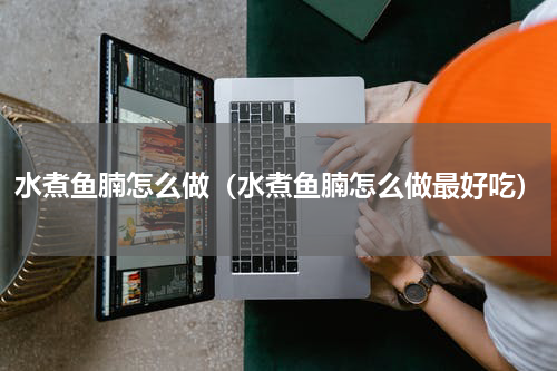 水煮鱼腩怎么做（水煮鱼腩怎么做最好吃）