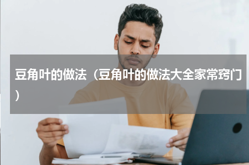 豆角叶的做法（豆角叶的做法大全家常窍门）