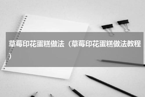 草莓印花蛋糕做法（草莓印花蛋糕做法教程）
