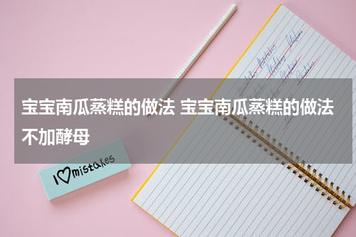 宝宝南瓜蒸糕的做法 宝宝南瓜蒸糕的做法不加酵母
