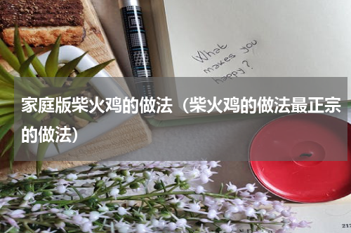 家庭版柴火鸡的做法（柴火鸡的做法最正宗的做法）