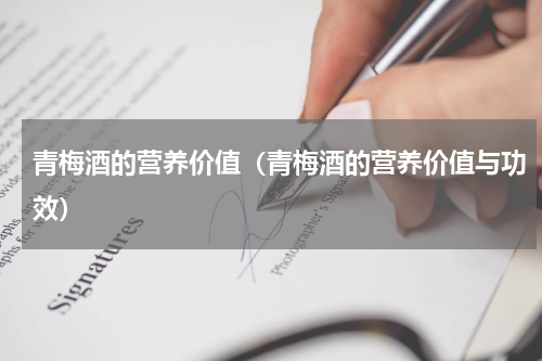 青梅酒的营养价值（青梅酒的营养价值与功效）