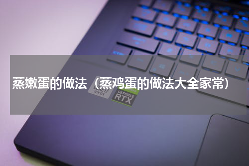 蒸嫩蛋的做法（蒸鸡蛋的做法大全家常）