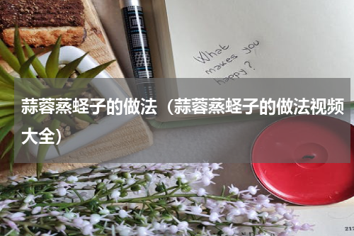 蒜蓉蒸蛏子的做法（蒜蓉蒸蛏子的做法视频大全）