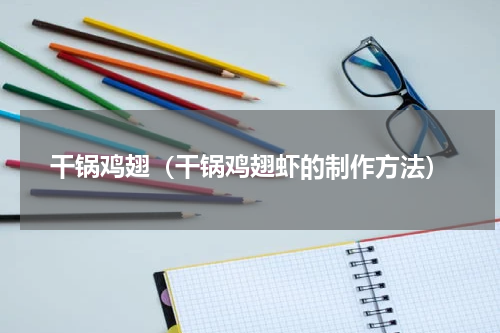 干锅鸡翅（干锅鸡翅虾的制作方法）