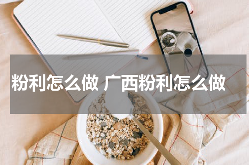 粉利怎么做 广西粉利怎么做