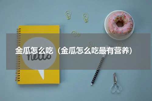 金瓜怎么吃（金瓜怎么吃最有营养）