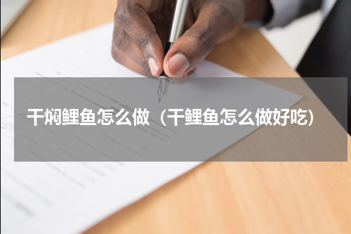 干焖鲤鱼怎么做（干鲤鱼怎么做好吃）