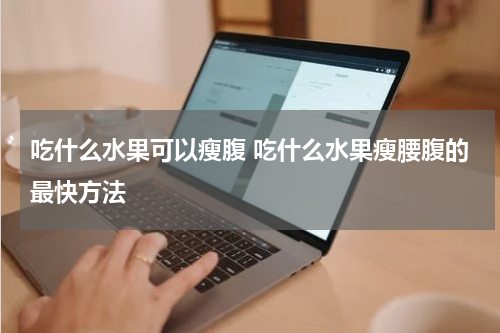 吃什么水果可以瘦腹 吃什么水果瘦腰腹的最快方法