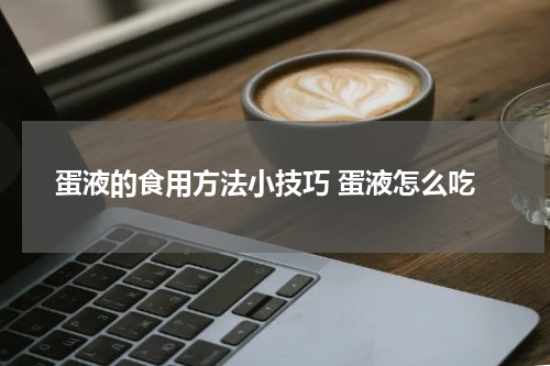 蛋液的食用方法小技巧 蛋液怎么吃