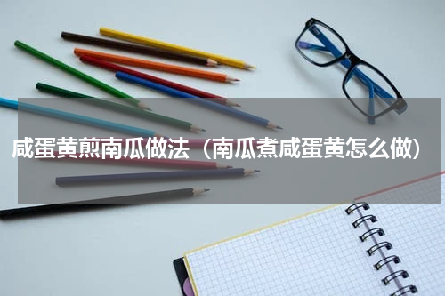 咸蛋黄煎南瓜做法（南瓜煮咸蛋黄怎么做）