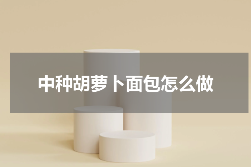 中种胡萝卜面包怎么做