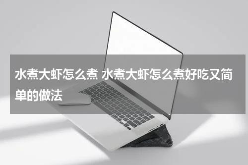 水煮大虾怎么煮 水煮大虾怎么煮好吃又简单的做法