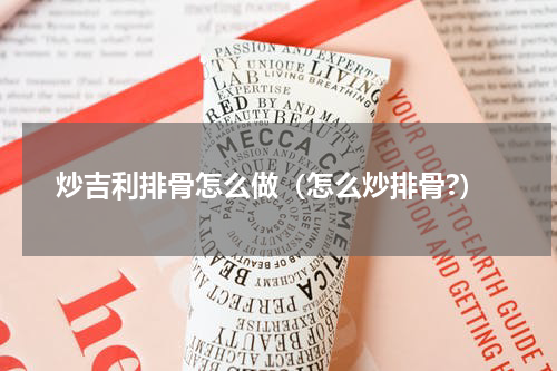 炒吉利排骨怎么做（怎么炒排骨?）